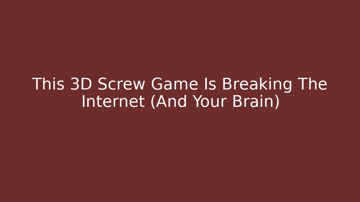 This 3D Screw Game Is Breaking The Internet (And Your Brain) - Create More Assets