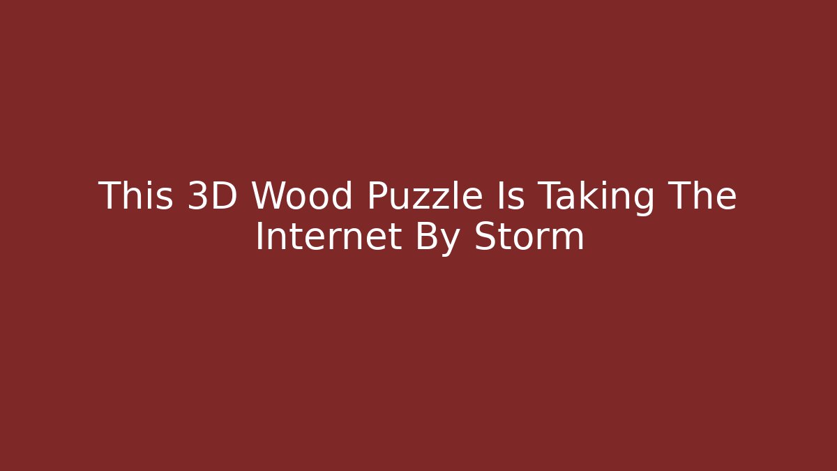 This 3D Wood Puzzle Is Taking The Internet By Storm
