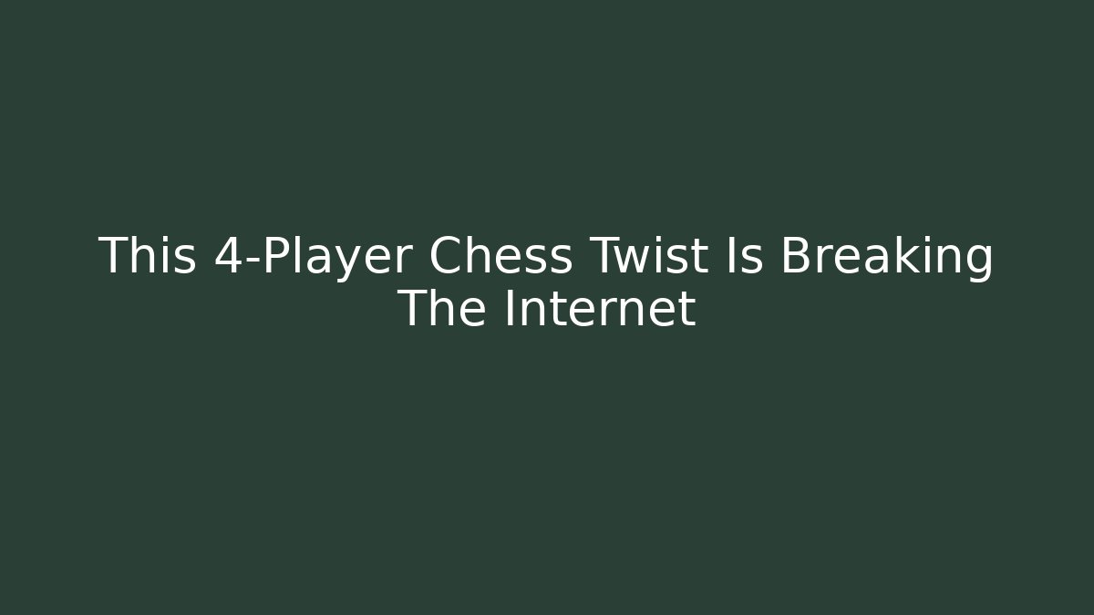 This 4-Player Chess Twist Is Breaking The Internet