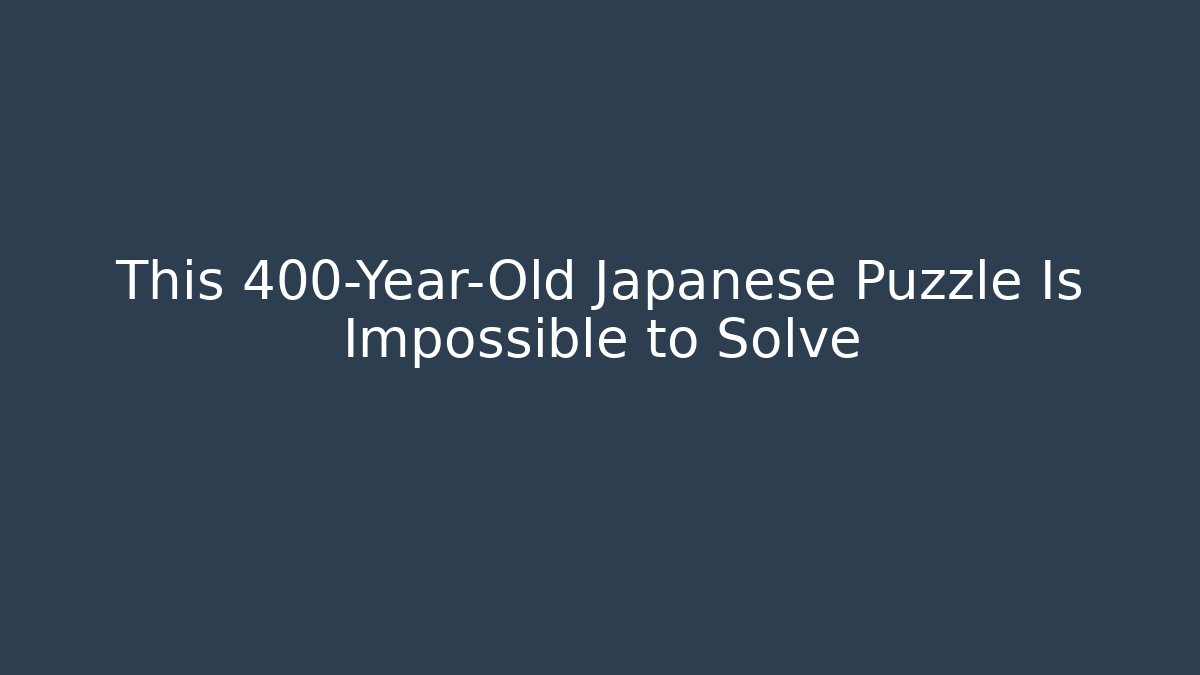 This 400-Year-Old Japanese Puzzle Is Impossible to Solve - Create More Assets
