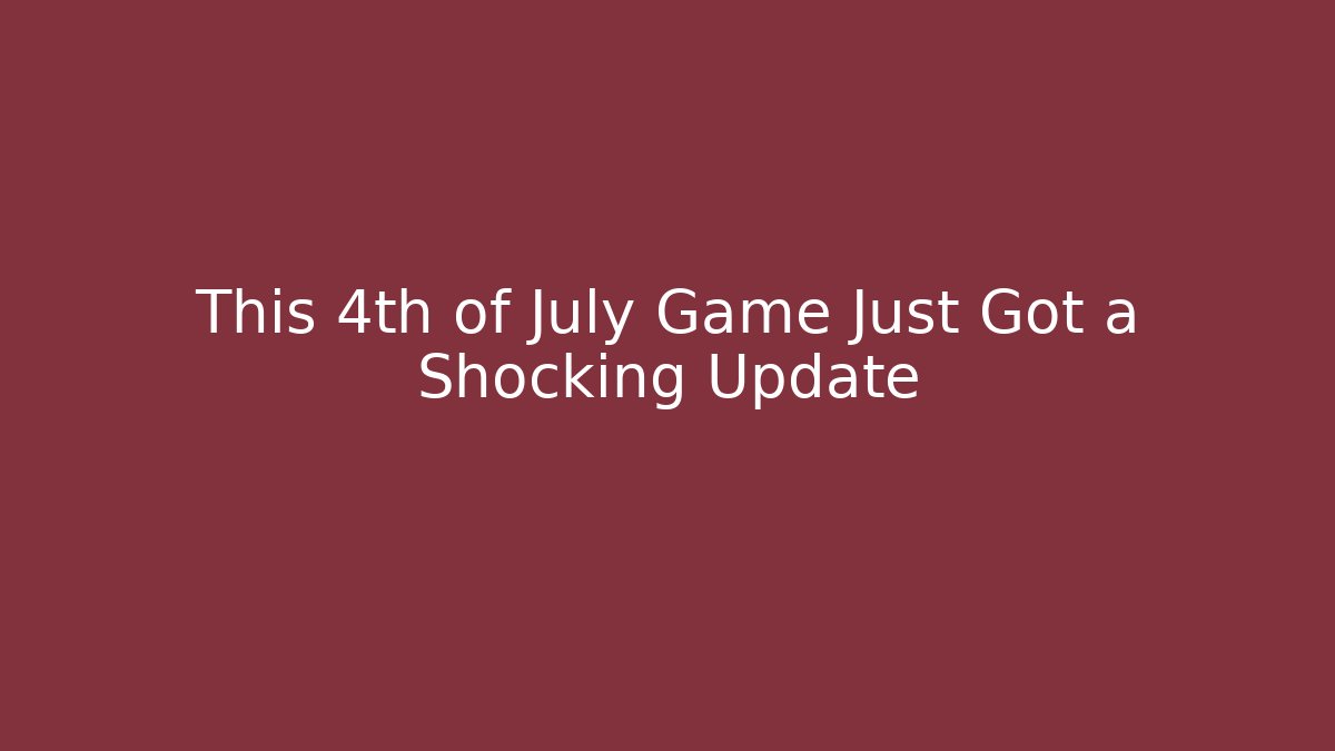 This 4th of July Game Just Got a Shocking Update