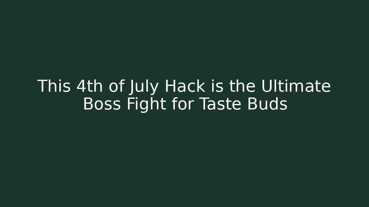 This 4th of July Hack is the Ultimate Boss Fight for Taste Buds