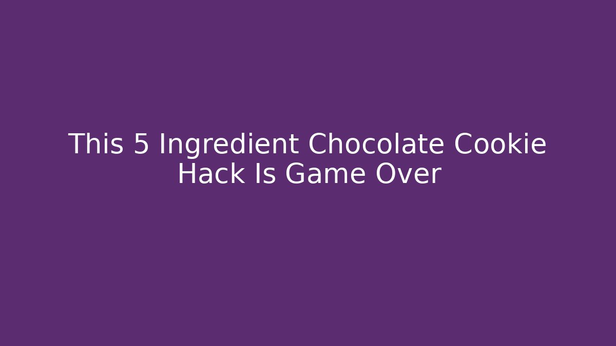 This 5 Ingredient Chocolate Cookie Hack Is Game Over - Create More Assets