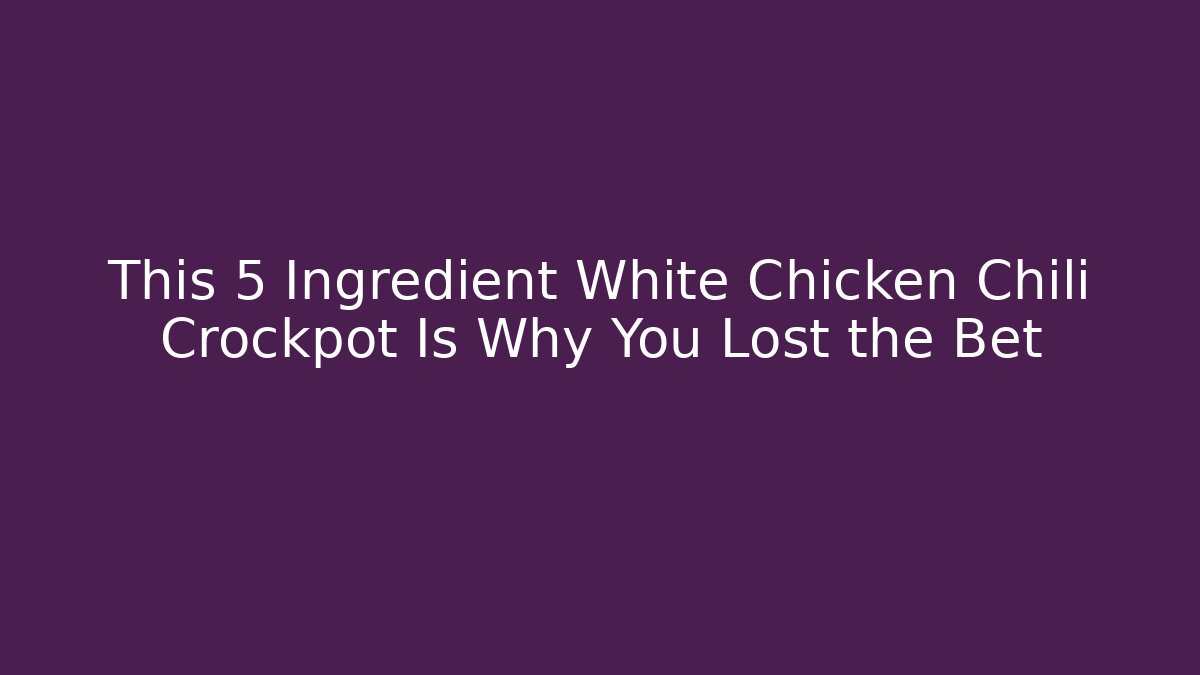 This 5 Ingredient White Chicken Chili Crockpot Is Why You Lost the Bet