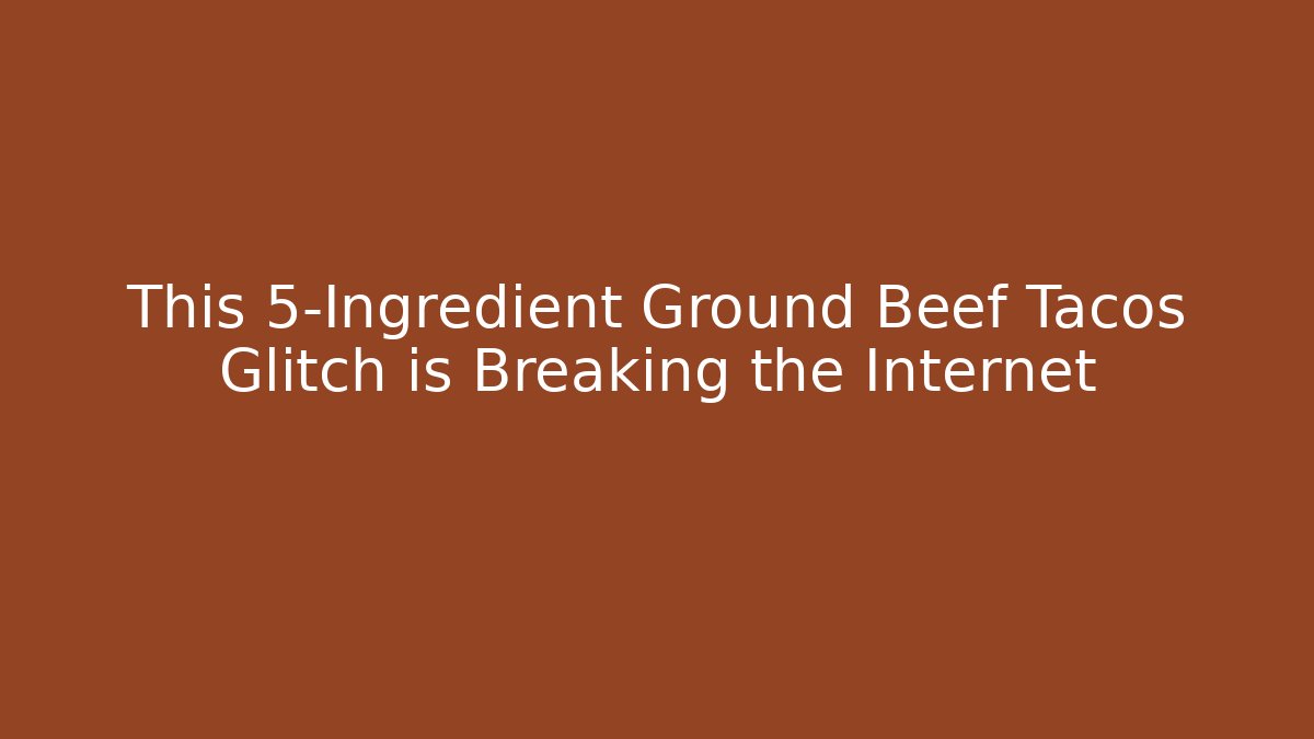 This 5-Ingredient Ground Beef Tacos Glitch is Breaking the Internet - Create More Assets