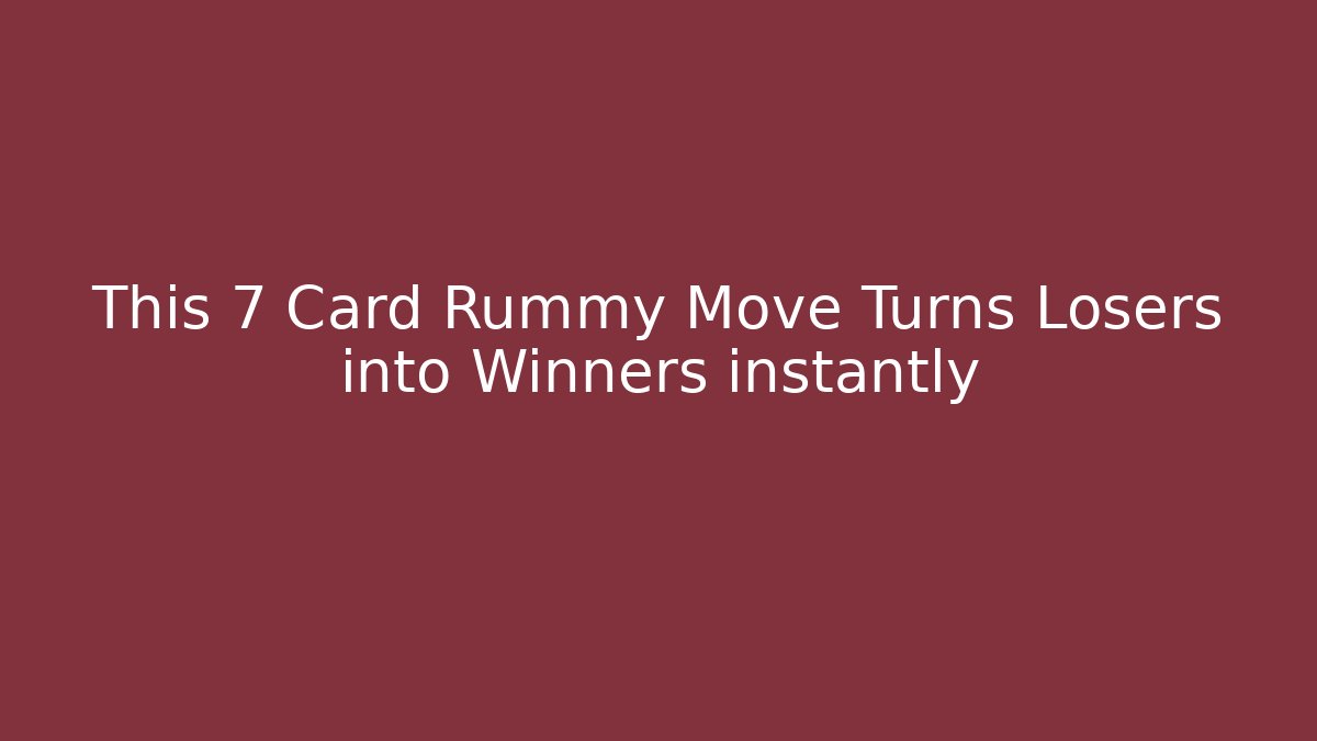 This 7 Card Rummy Move Turns Losers into Winners instantly