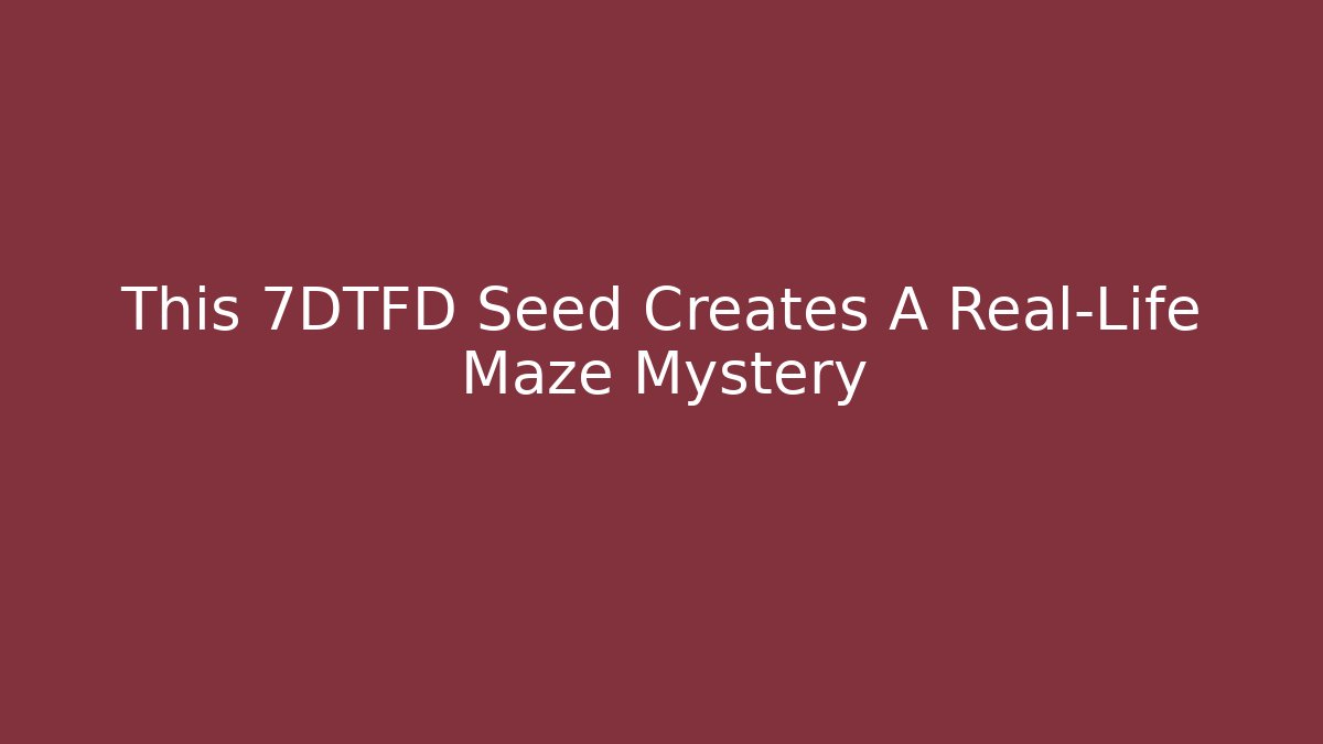 This 7DTFD Seed Creates A Real-Life Maze Mystery