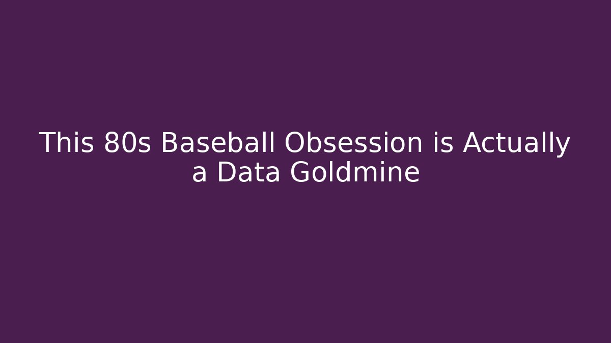 This 80s Baseball Obsession is Actually a Data Goldmine - Create More Assets