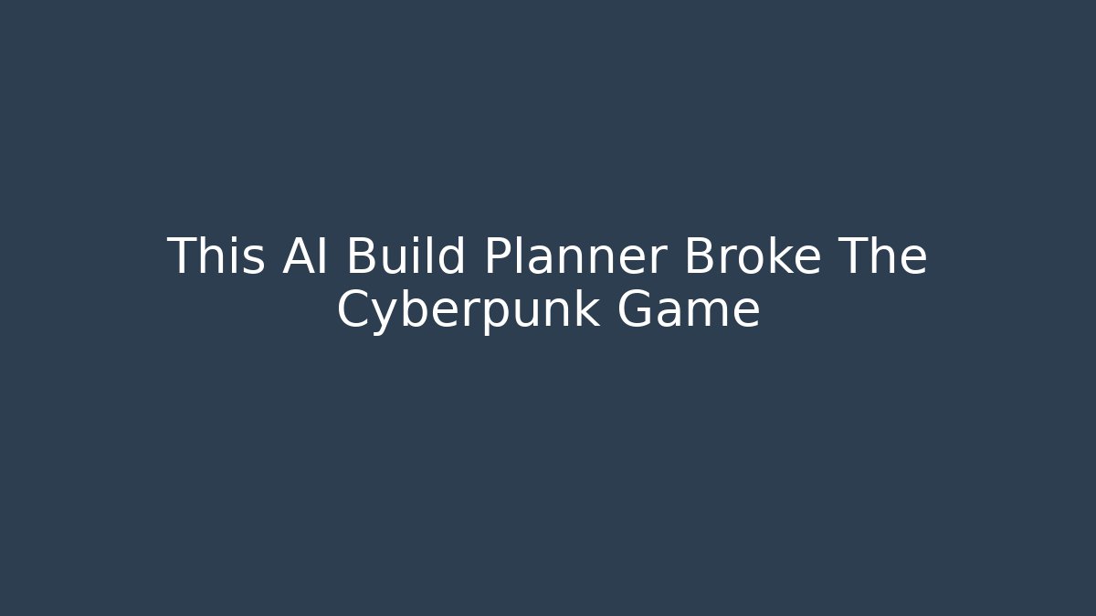 This AI Build Planner Broke The Cyberpunk Game