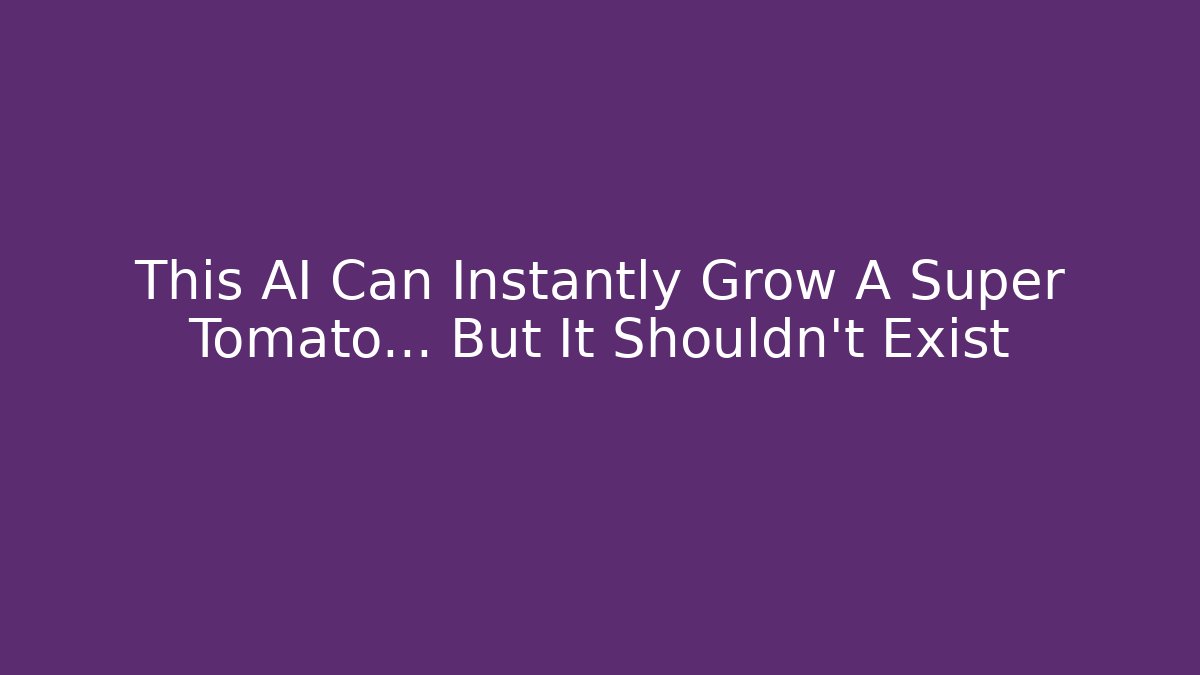 This AI Can Instantly Grow A Super Tomato… But It Shouldn't Exist