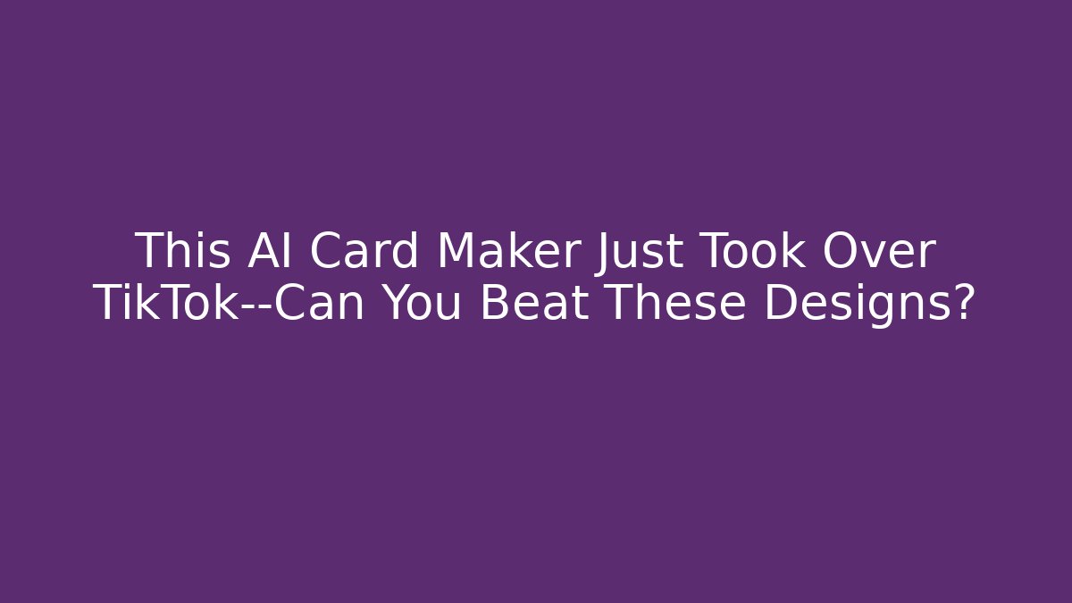 This AI Card Maker Just Took Over TikTok—Can You Beat These Designs?