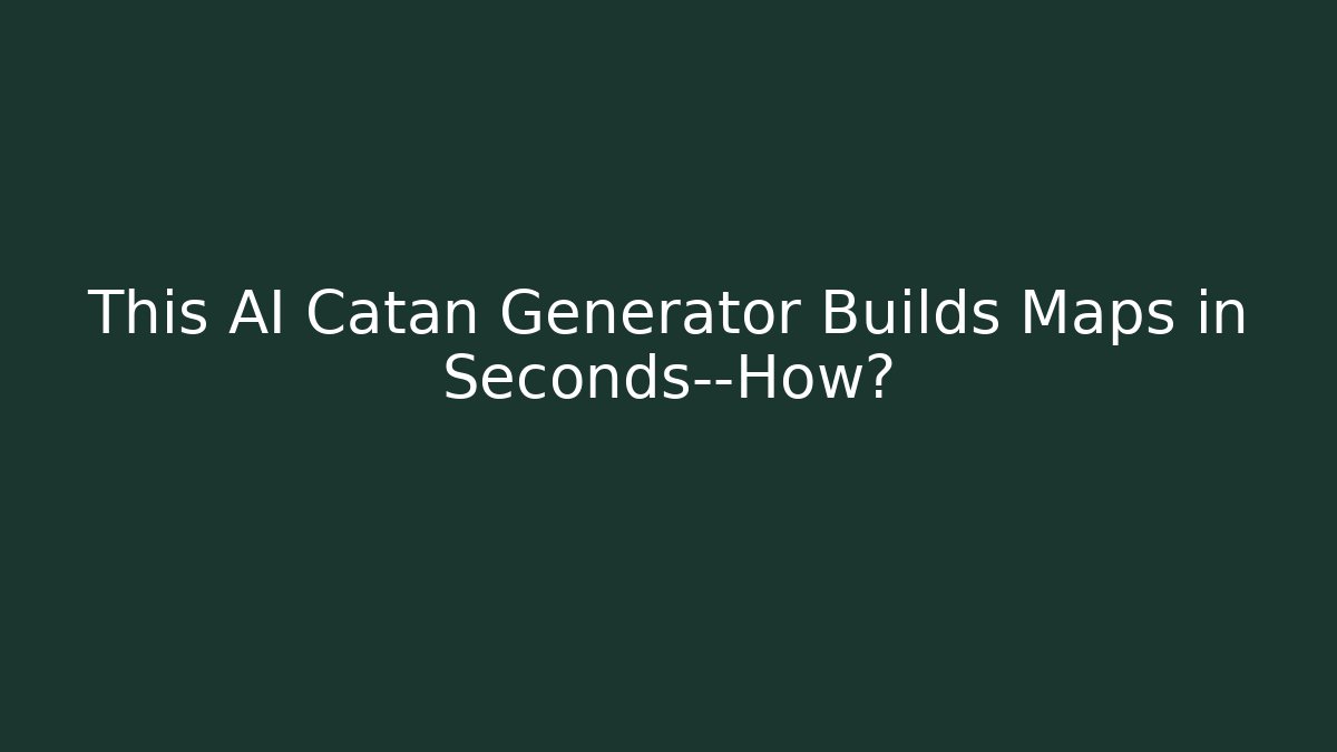 This AI Catan Generator Builds Maps in Seconds—How? - Create More Assets