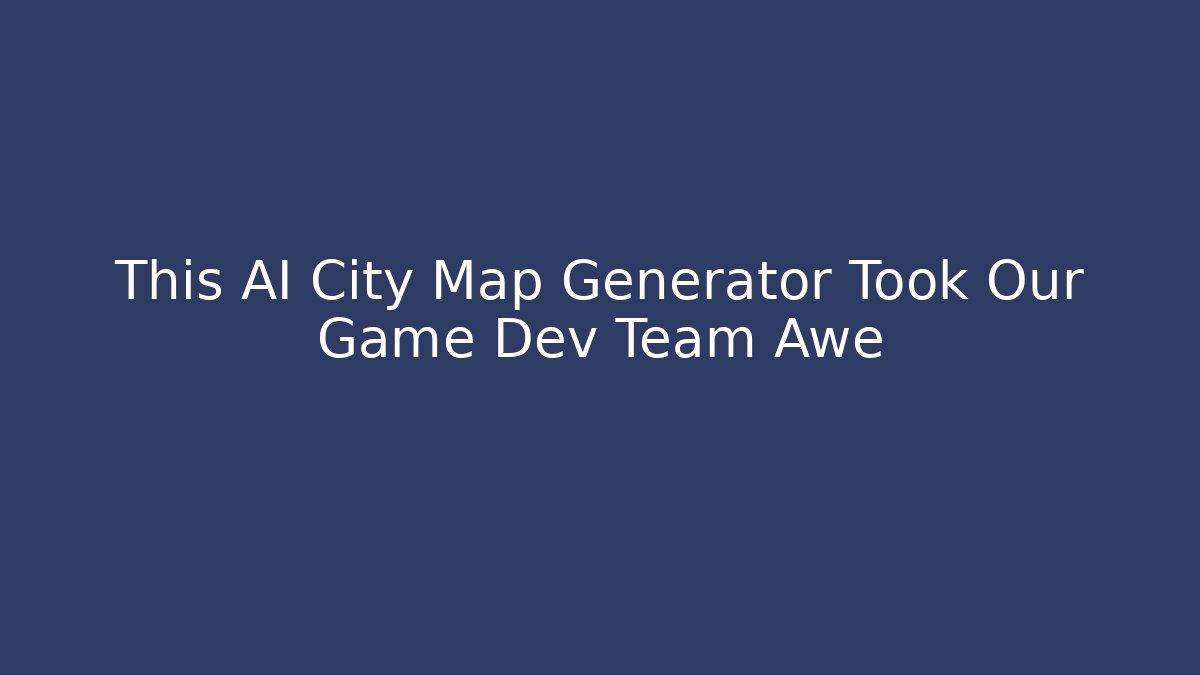 This AI City Map Generator Took Our Game Dev Team Awe - Create More Assets