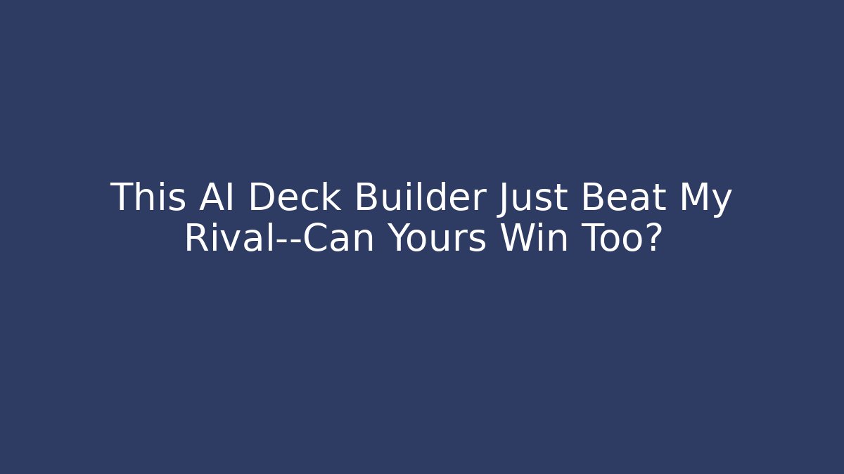 This AI Deck Builder Just Beat My Rival—Can Yours Win Too?