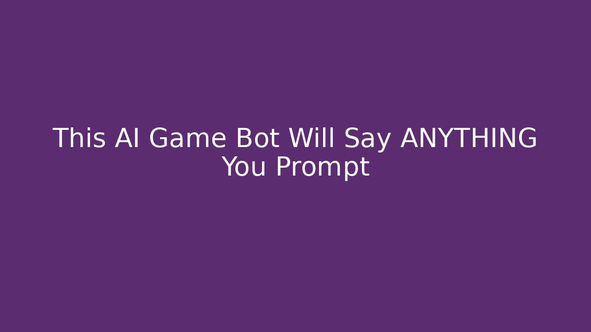 This AI Game Bot Will Say ANYTHING You Prompt