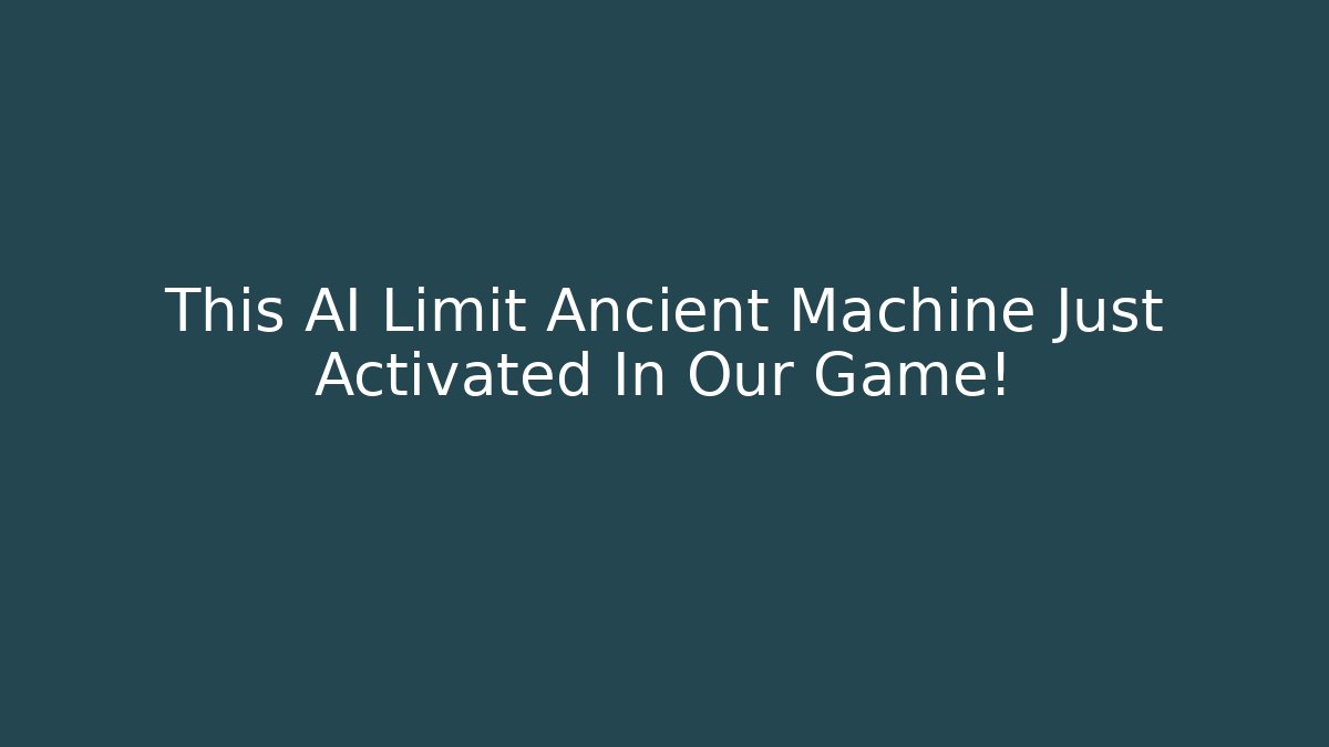 This AI Limit Ancient Machine Just Activated In Our Game!