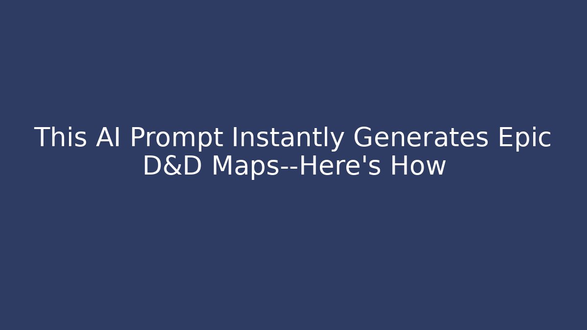 This AI Prompt Instantly Generates Epic D&D Maps—Here’s How - Create More Assets