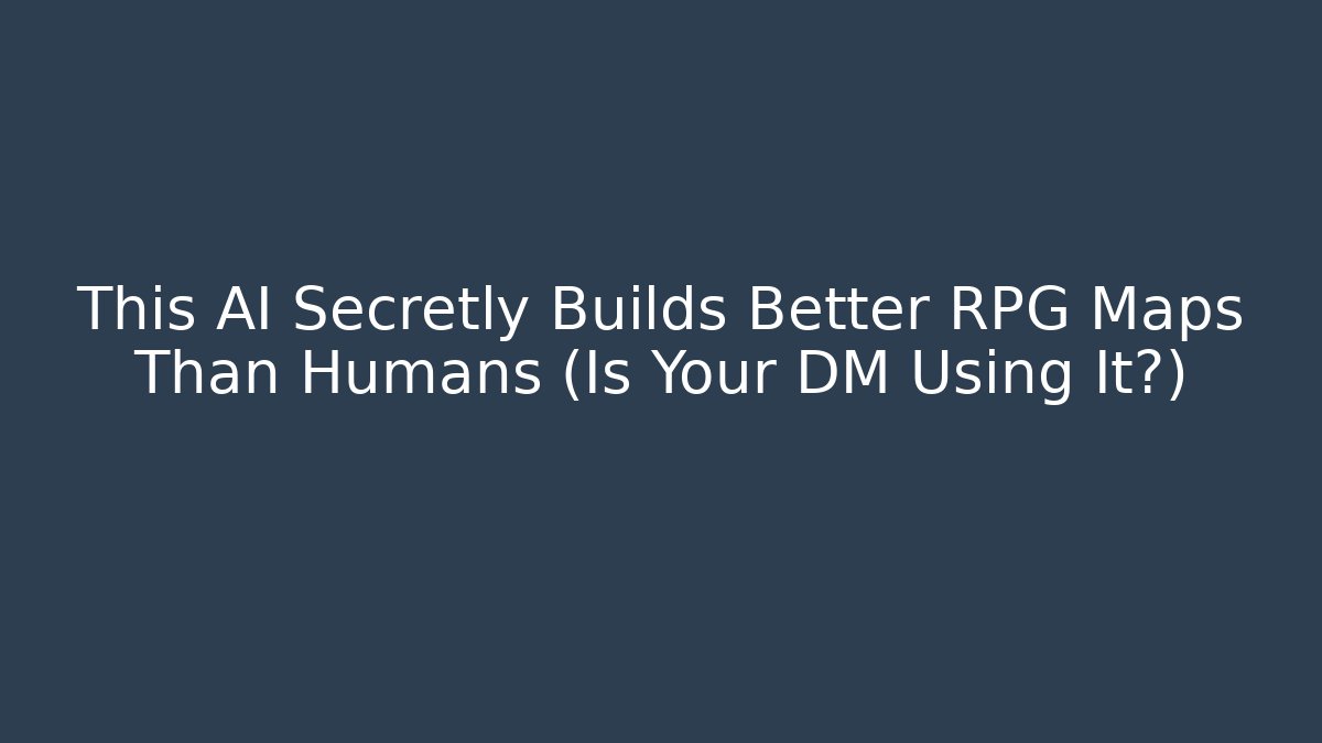 This AI Secretly Builds Better RPG Maps Than Humans (Is Your DM Using It?)