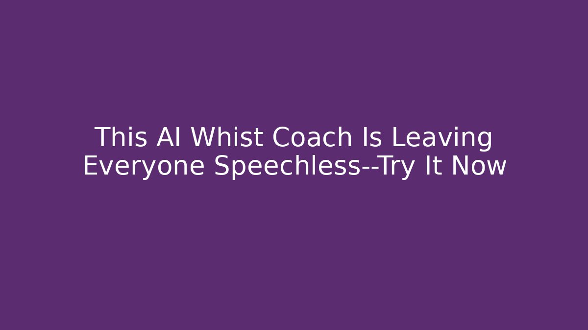 This AI Whist Coach Is Leaving Everyone Speechless—Try It Now