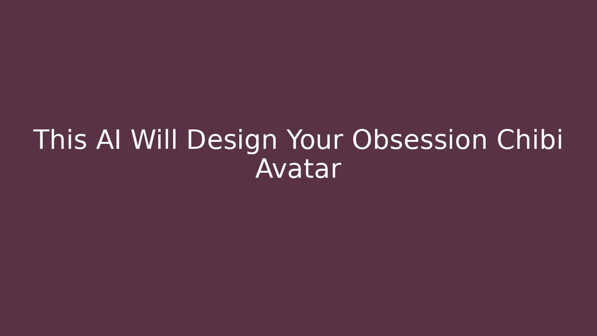 This AI Will Design Your Obsession Chibi Avatar - Create More Assets