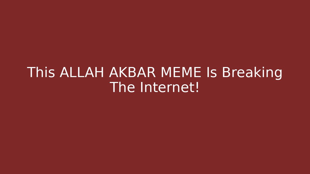 This ALLAH AKBAR MEME Is Breaking The Internet! - Create More Assets