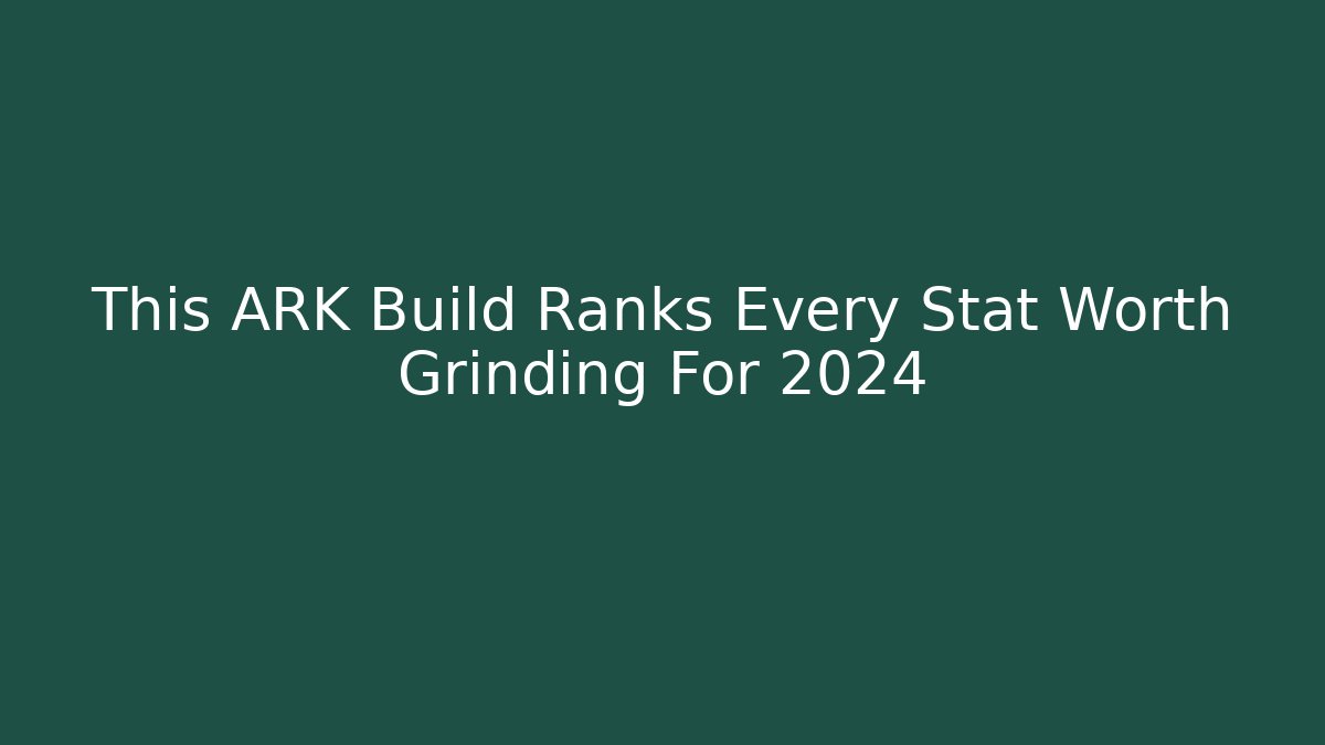 This ARK Build Ranks Every Stat Worth Grinding For 2024 - Create More Assets