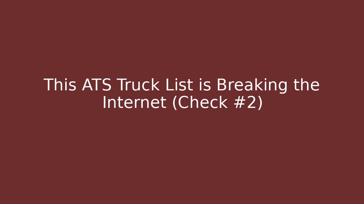 This ATS Truck List is Breaking the Internet (Check #2)