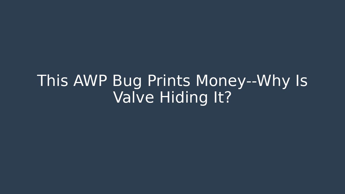This AWP Bug Prints Money—Why Is Valve Hiding It?
