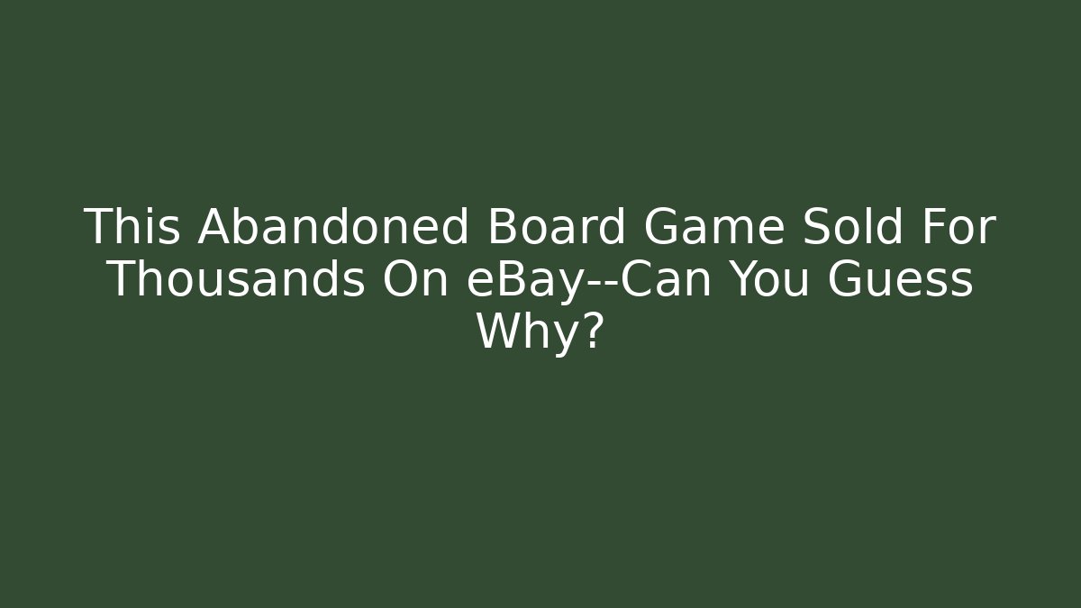 This Abandoned Board Game Sold For Thousands On eBay—Can You Guess Why?