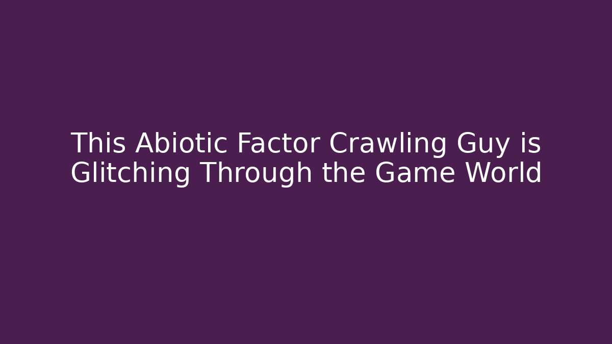 This Abiotic Factor Crawling Guy is Glitching Through the Game World - Create More Assets
