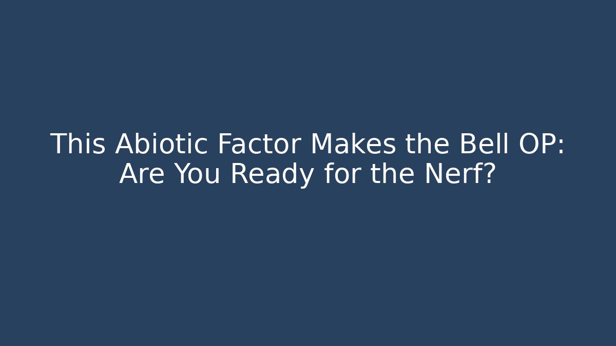 This Abiotic Factor Makes the Bell OP: Are You Ready for the Nerf?