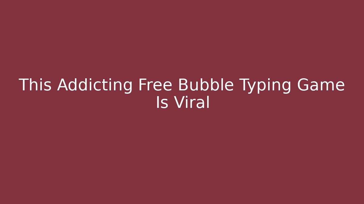 This Addicting Free Bubble Typing Game Is Viral