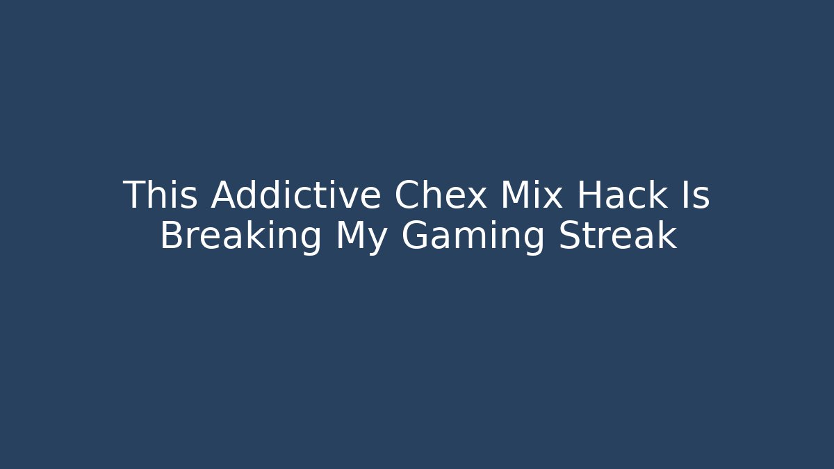 This Addictive Chex Mix Hack Is Breaking My Gaming Streak