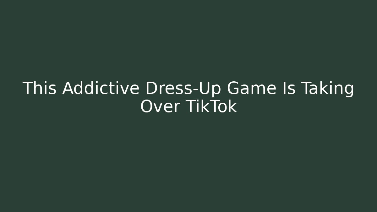 This Addictive Dress-Up Game Is Taking Over TikTok