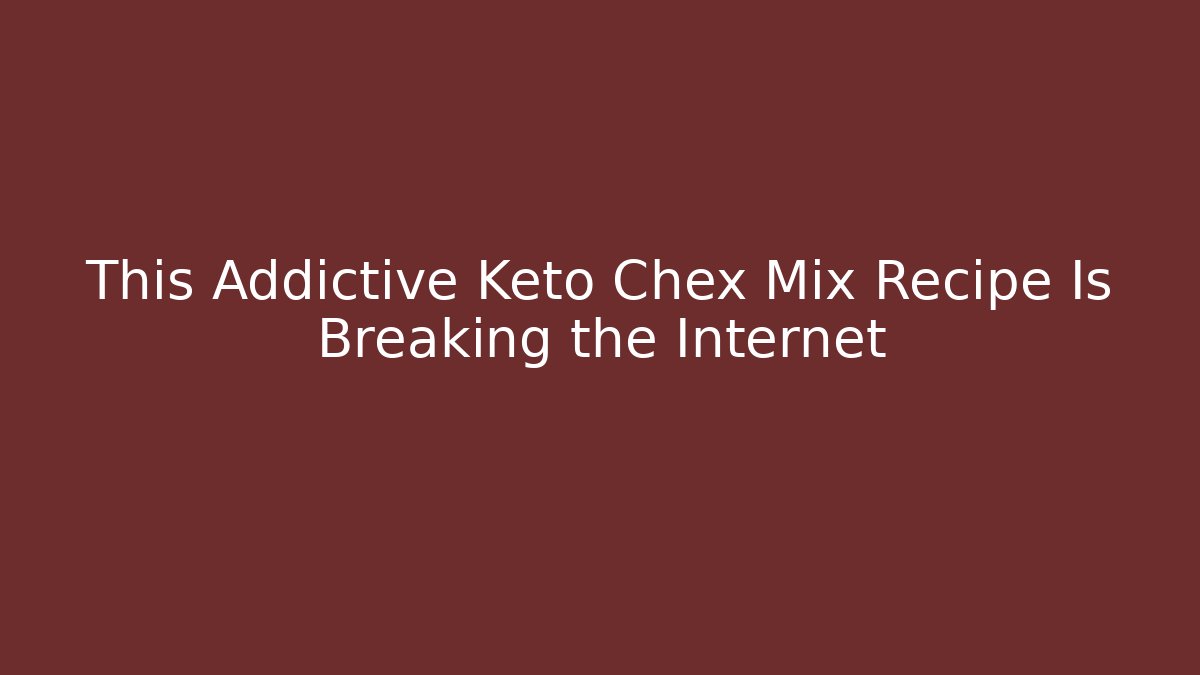 This Addictive Keto Chex Mix Recipe Is Breaking the Internet