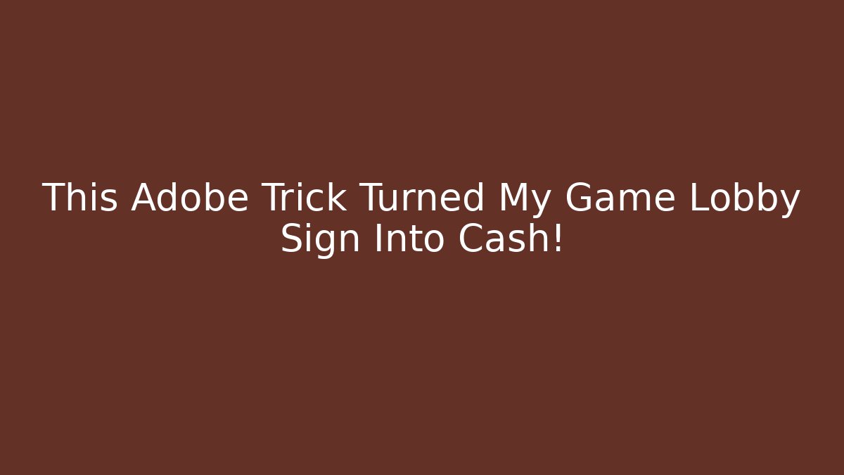 This Adobe Trick Turned My Game Lobby Sign Into Cash!