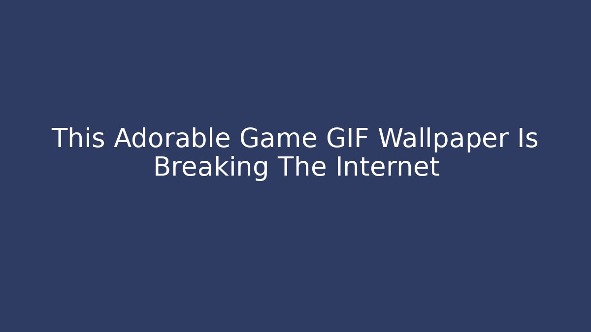 This Adorable Game GIF Wallpaper Is Breaking The Internet