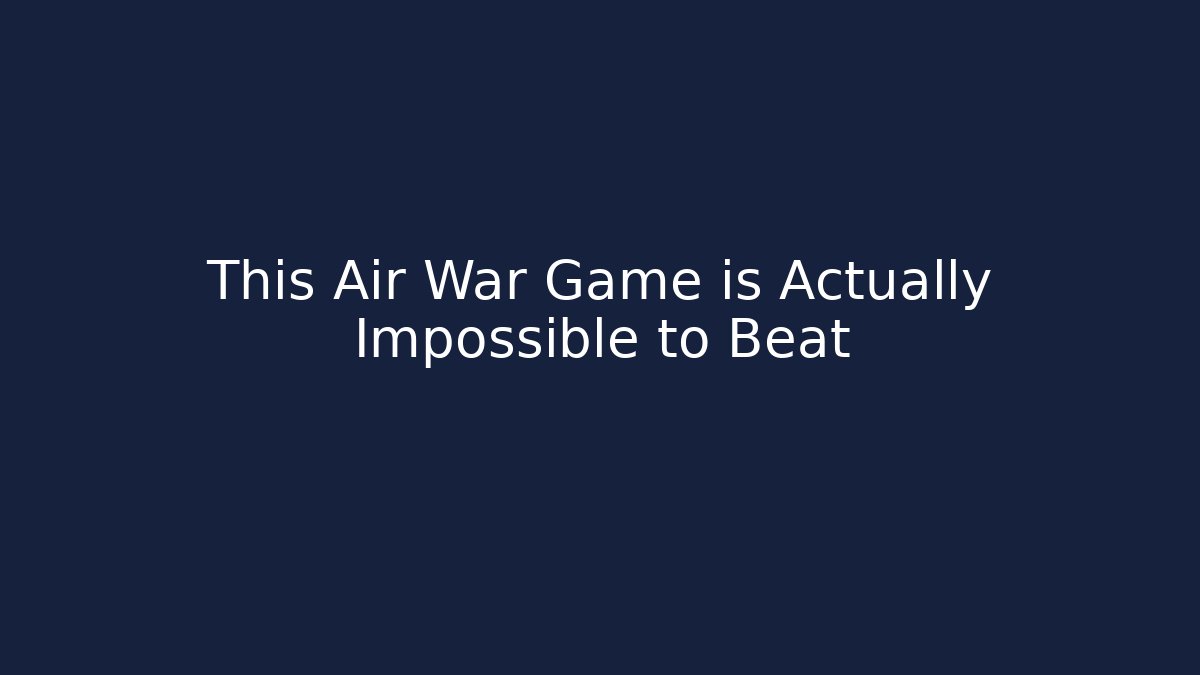 This Air War Game is Actually Impossible to Beat