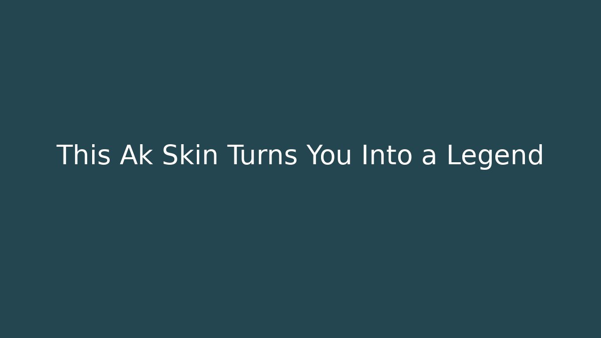 This Ak Skin Turns You Into a Legend