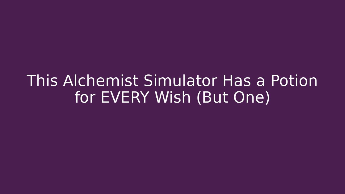 This Alchemist Simulator Has a Potion for EVERY Wish (But One) - Create More Assets