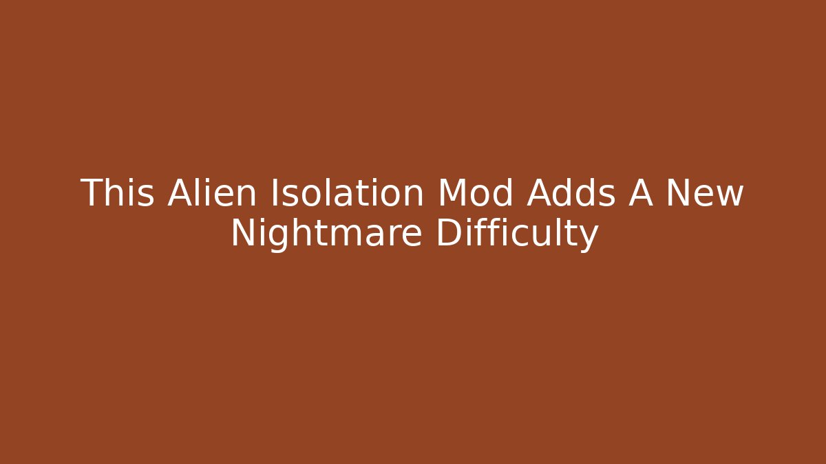 This Alien Isolation Mod Adds A New Nightmare Difficulty - Create More Assets