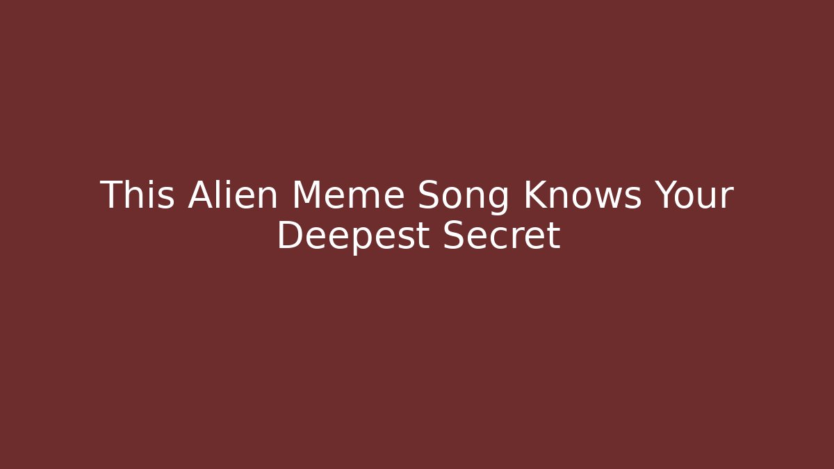 This Alien Meme Song Knows Your Deepest Secret - Create More Assets