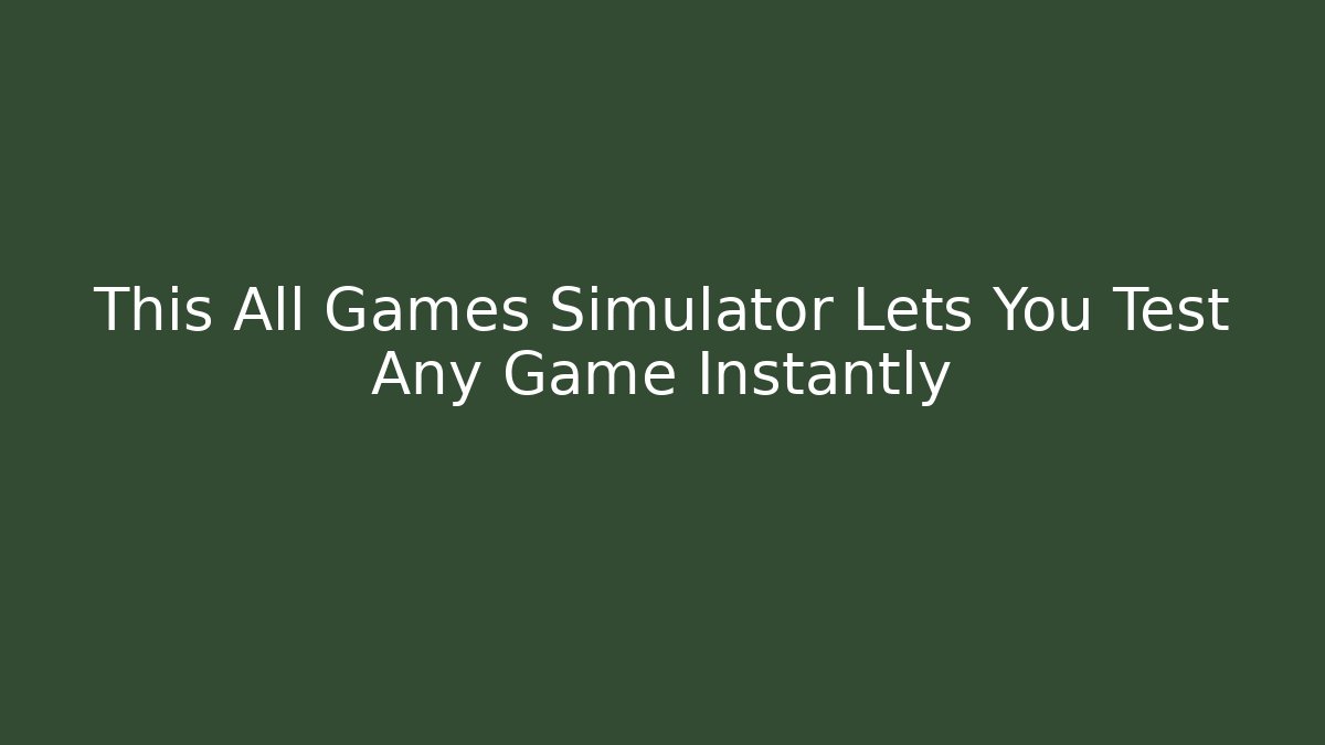 This All Games Simulator Lets You Test Any Game Instantly - Create More Assets