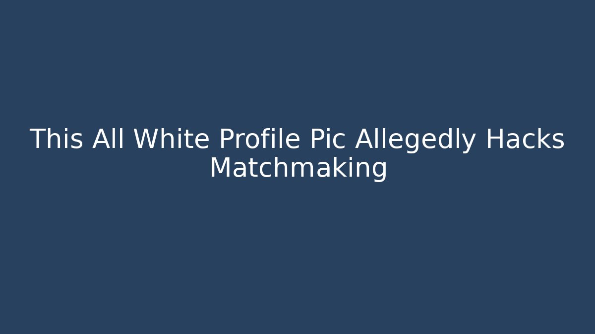 This All White Profile Pic Allegedly Hacks Matchmaking