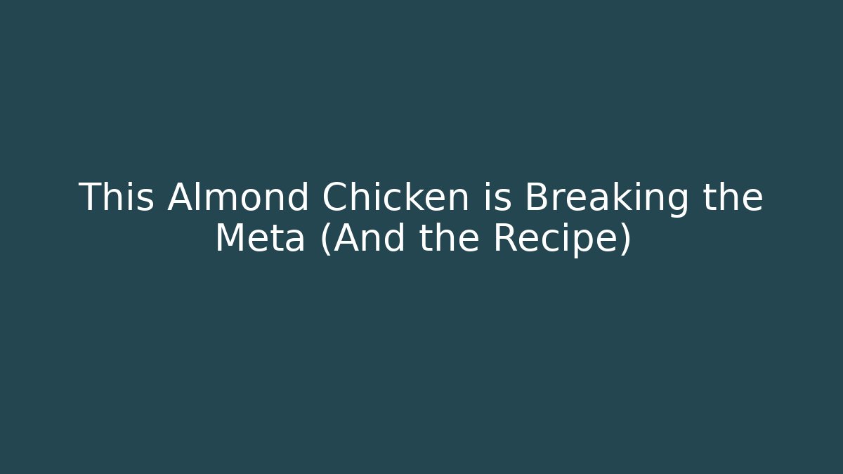 This Almond Chicken is Breaking the Meta (And the Recipe)