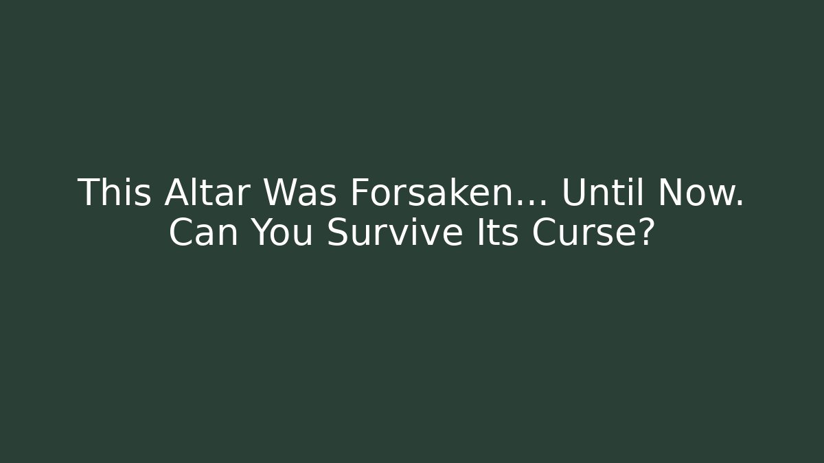 This Altar Was Forsaken… Until Now. Can You Survive Its Curse?