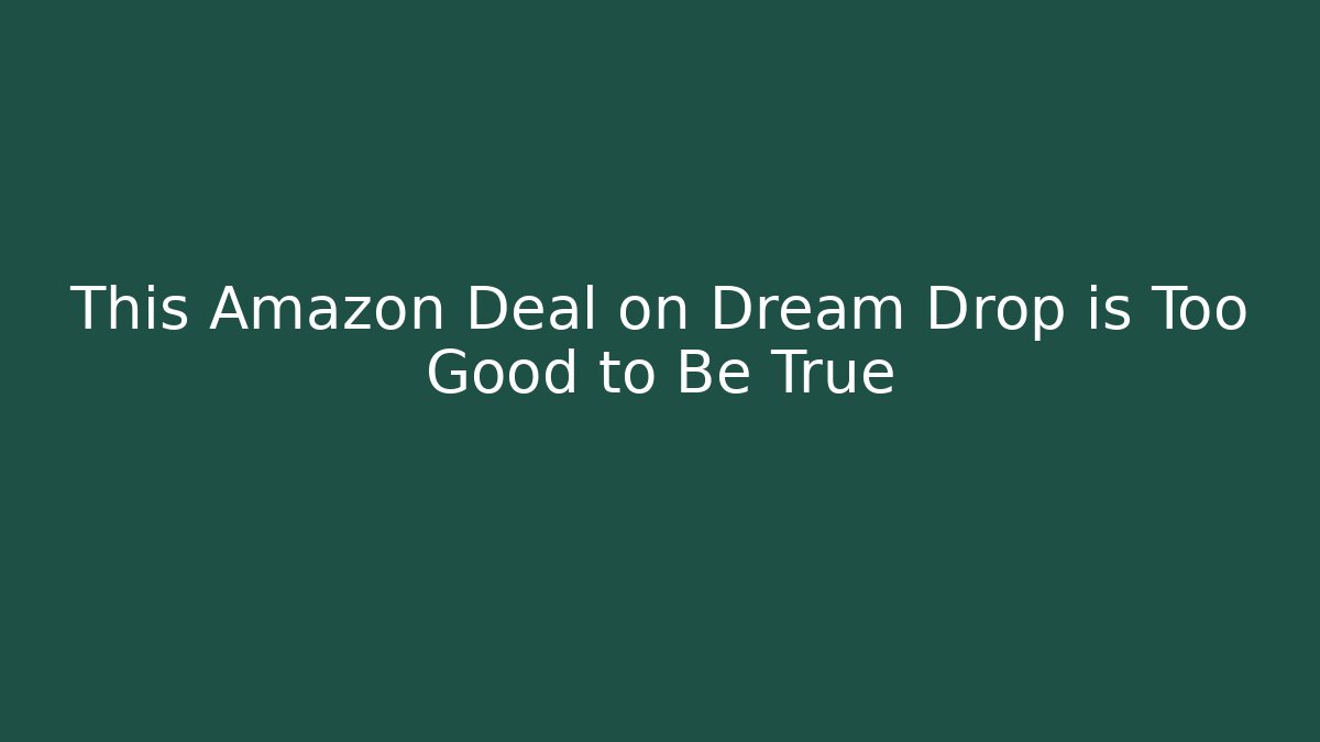 This Amazon Deal on Dream Drop is Too Good to Be True