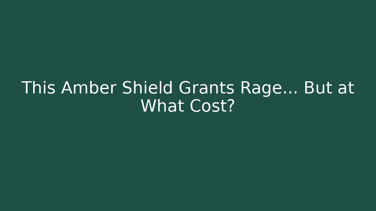 This Amber Shield Grants Rage… But at What Cost?