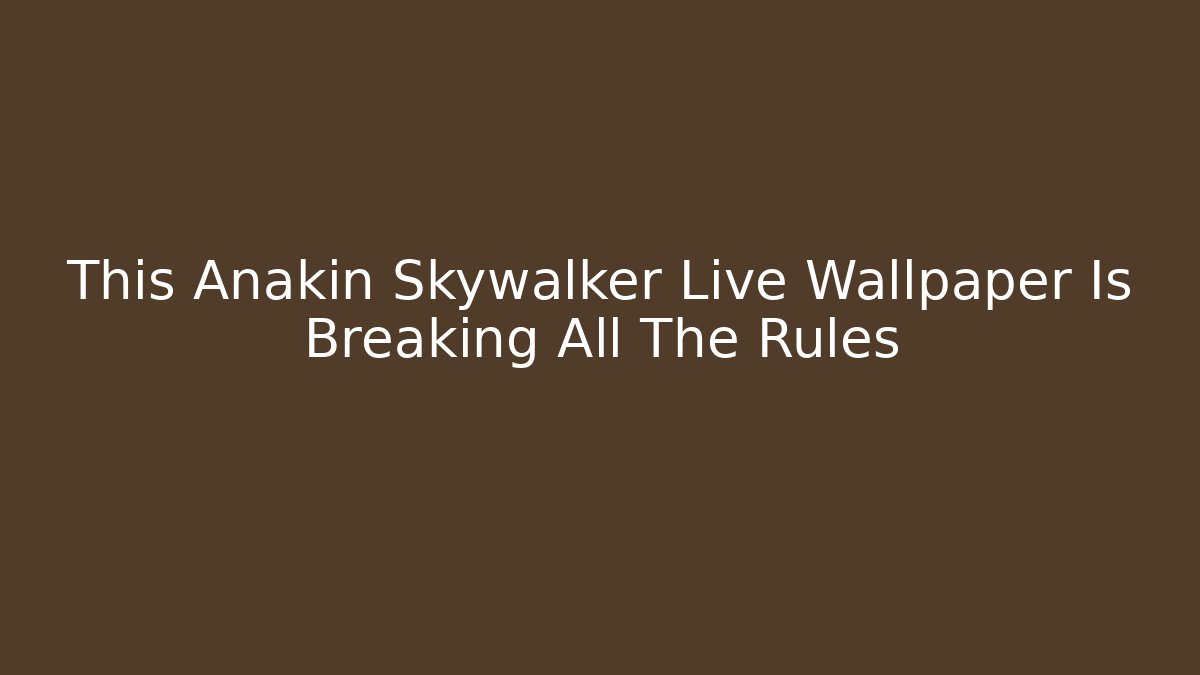 This Anakin Skywalker Live Wallpaper Is Breaking All The Rules