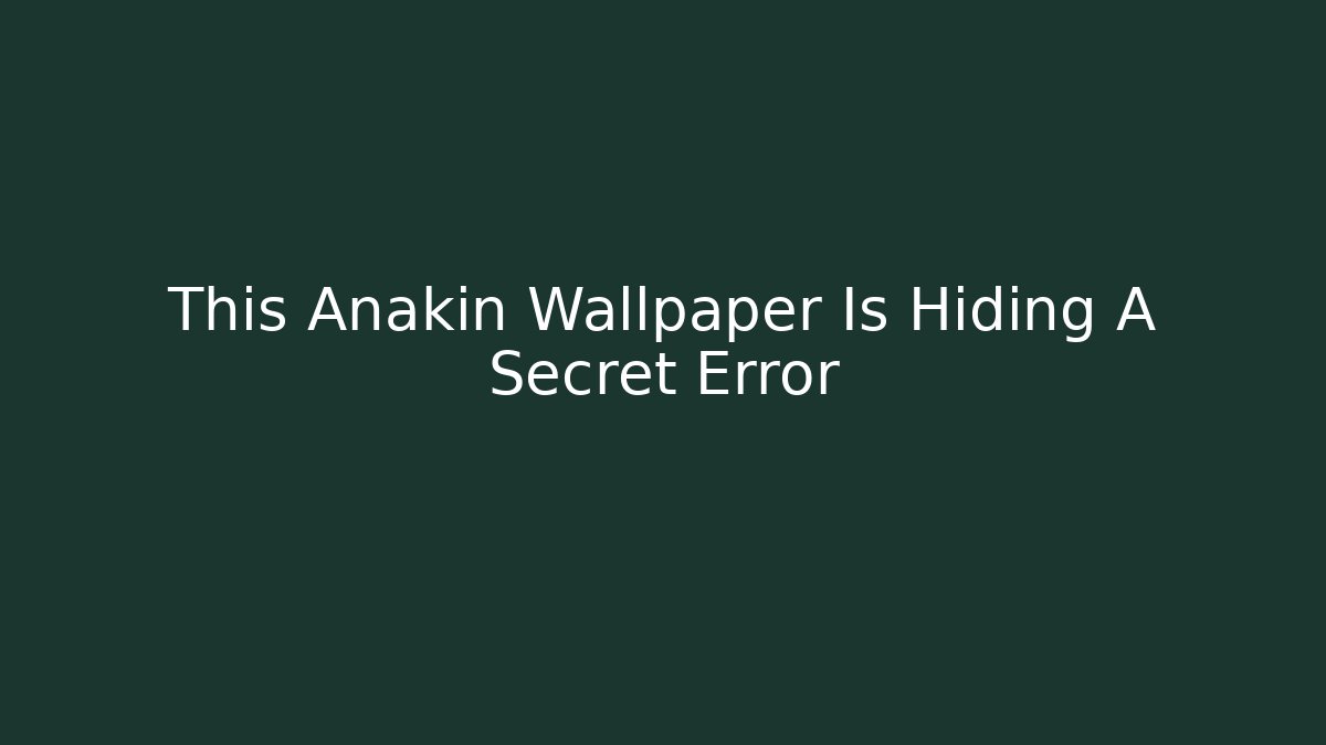 This Anakin Wallpaper Is Hiding A Secret Error - Create More Assets